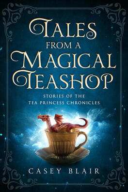 Tea Princess Chronicles, Tome 2,5 : Tales from a Magical Teashop - Livre de  Casey Blair