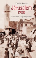 Jérusalem 1900 - La Ville Sainte À L'Age Des Possibles