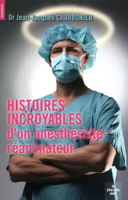 Couverture de Histoires incroyables d'un anesthésiste-réanimateur
