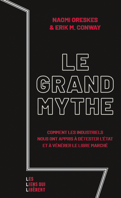 Couverture de Le Grand mythe : Comment les industriels nous ont appris à détester l'Etat et à vénérer le libre marché
