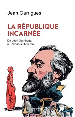 Couverture de La République incarnée; de Léon Gambetta à Emmanuel Macron