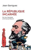 La République incarnée; de Léon Gambetta à Emmanuel Macron