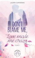 Don't Blame Me, Love Made Me Crazy, Tome 1