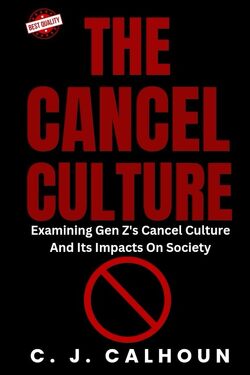 Couverture de The Cancel Culture: Examining GenZ's Cancel Culture And Its Impacts On Society