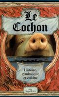 Le Cochon : histoire, symbolique et cuisine du porc