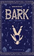 Bark, Partie 1 : Bark contre la vie