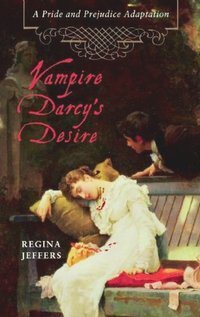 Couverture de Vampire Darcy's Desire: A Pride and Prejudice Adaptation