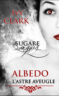 Sugare Sanguis - Albedo, tome 3 : L'Astre Aveugle