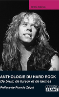 Anthologie du hard rock. De bruit, de fureur et de larmes