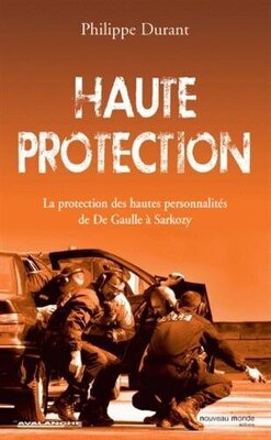 Couverture de Haute protection: La protection des hautes personnalités de De Gaulle à Sarkozy