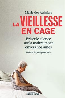 Couverture de La Vieillesse en cage : Briser le silence sur la maltraitance envers nos aînés