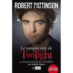 Couverture de Robert Pattinson, Biographie : Le Vampire Sexy de Twilight