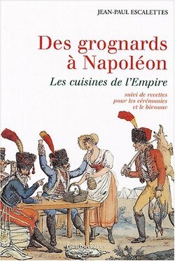 Couverture de Des grognards à Napoléon : Les cuisines de l'Empire suivi de Recettes pour les cérémonies et le bivouac