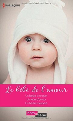 Couverture de Le Bébé de l'amour : Un bébé à choyer / Un rêve d'amour / Un héritier inespéré