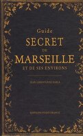 Guide secret de Marseille et de ses environs