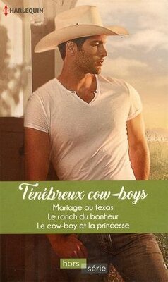 Couverture de Ténébreux Cow-boys : Mariage au Texas + Le ranch du bonheur + Le cow-boy et la princesse