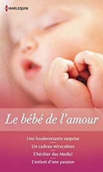 Couverture de Le Bébé de l'amour : Une bouleversante surprise / Un cadeau miraculeux / L'Héritier des Medici / L'Enfant d'une passion