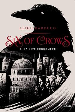 Couverture de Six of Crows, Tome 2 : La Cité corrompue