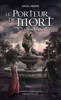 Le Porteur de Mort, tome 3 : Le lion blanc