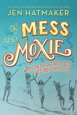 Couverture de Of Mess and Moxie: Wrangling Delight Out of This Wild and Glorious Life