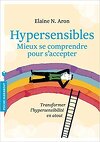 Hypersensibles - Mieux se comprendre, mieux s'accepter: Transformer l'hypersensibilité en atout