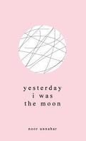 Yesterday I Was The Moon